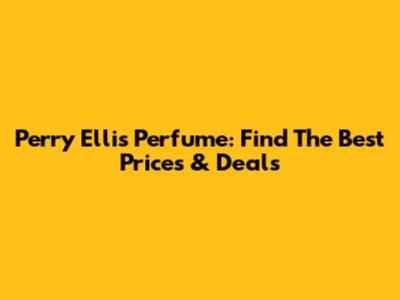 Perry Ellis Perfume: Find The Best Prices & Deals