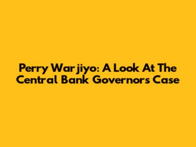 Perry Warjiyo: A Look At The Central Bank Governor's Case