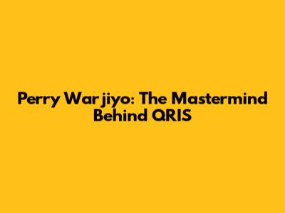 Perry Warjiyo: The Mastermind Behind QRIS