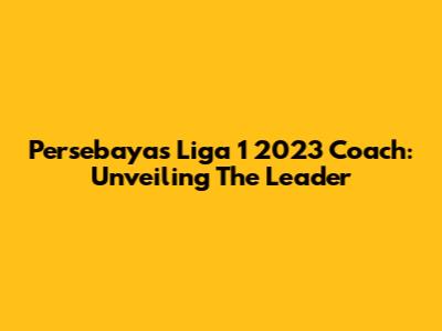 Persebaya's Liga 1 2023 Coach: Unveiling The Leader