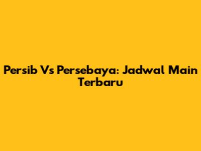 Persib Vs Persebaya: Jadwal Main Terbaru