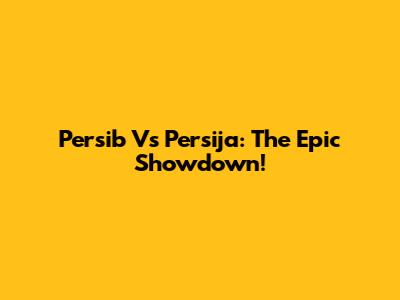 Persib Vs Persija: The Epic Showdown!