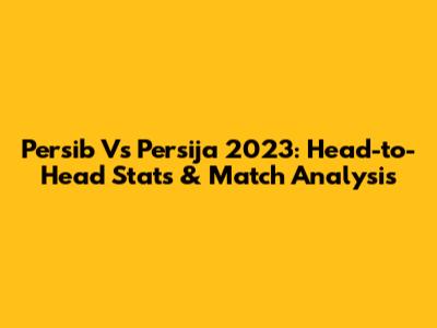 Persib Vs Persija 2023: Head-to-Head Stats & Match Analysis