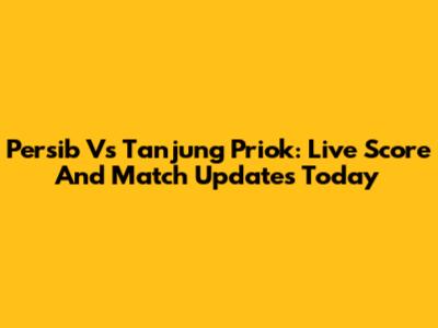 Persib Vs Tanjung Priok: Live Score And Match Updates Today