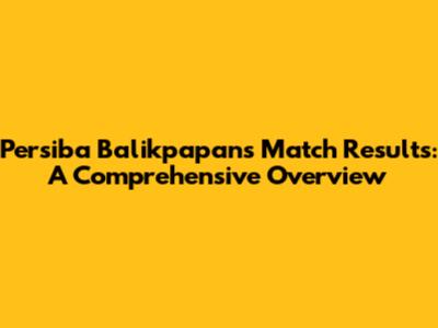 Persiba Balikpapan's Match Results: A Comprehensive Overview