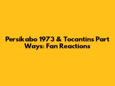 Persikabo 1973 & Tocantins Part Ways: Fan Reactions