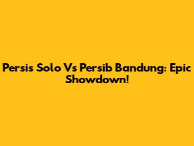 Persis Solo Vs Persib Bandung: Epic Showdown!
