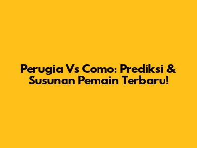 Perugia Vs Como: Prediksi & Susunan Pemain Terbaru!