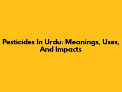 Pesticides In Urdu: Meanings, Uses, And Impacts