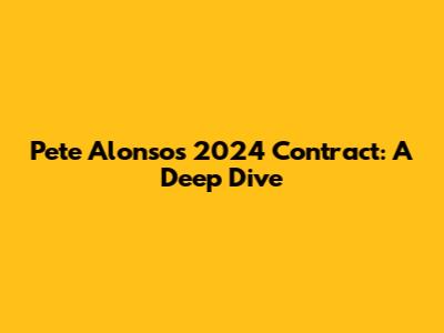 Pete Alonso's 2024 Contract: A Deep Dive