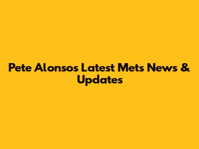 Pete Alonso's Latest Mets News & Updates