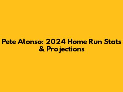 Pete Alonso: 2024 Home Run Stats & Projections
