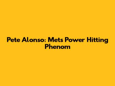 Pete Alonso: Mets' Power Hitting Phenom