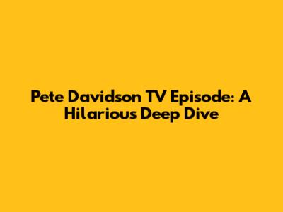 Pete Davidson TV Episode: A Hilarious Deep Dive