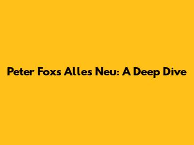 Peter Fox's 'Alles Neu': A Deep Dive