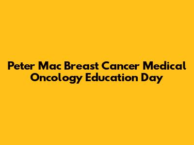 Peter Mac Breast Cancer Medical Oncology Education Day