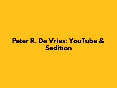 Peter R. De Vries: YouTube & Sedition