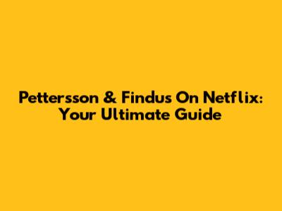 Pettersson & Findus On Netflix: Your Ultimate Guide