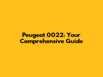 Peugeot 0022: Your Comprehensive Guide