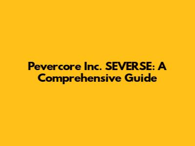 Pevercore Inc. SEVERSE: A Comprehensive Guide