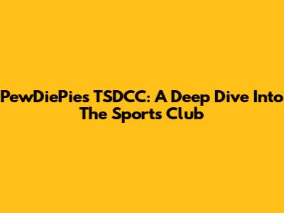 PewDiePie's TSDCC: A Deep Dive Into The Sports Club