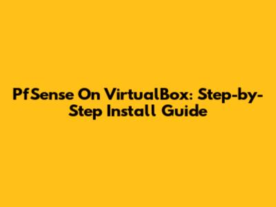PfSense On VirtualBox: Step-by-Step Install Guide