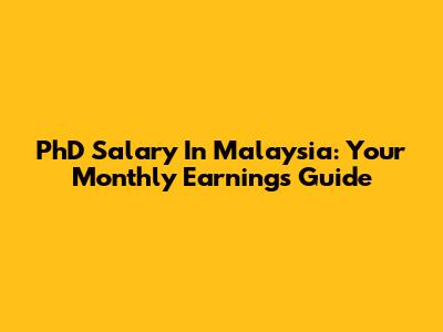 PhD Salary In Malaysia: Your Monthly Earnings Guide