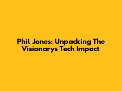 Phil Jones: Unpacking The Visionary's Tech Impact