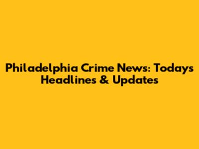 Philadelphia Crime News: Today's Headlines & Updates