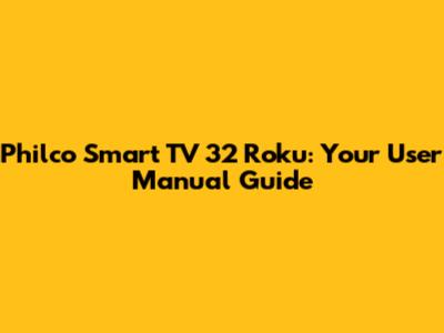 Philco Smart TV 32" Roku: Your User Manual Guide