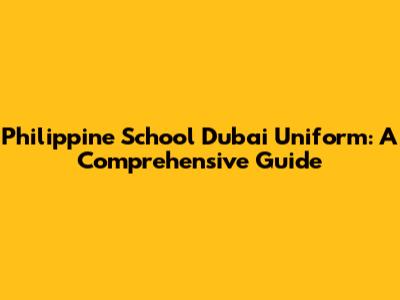 Philippine School Dubai Uniform: A Comprehensive Guide