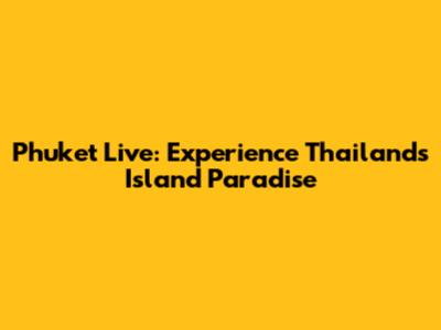 Phuket Live: Experience Thailand's Island Paradise