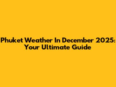 Phuket Weather In December 2025: Your Ultimate Guide