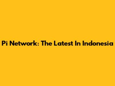 Pi Network: The Latest In Indonesia