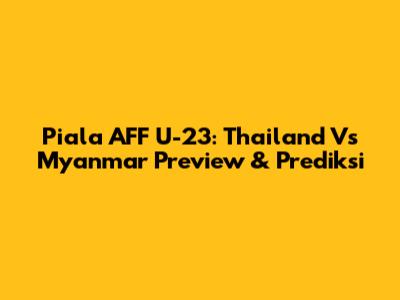 Piala AFF U-23: Thailand Vs Myanmar Preview & Prediksi