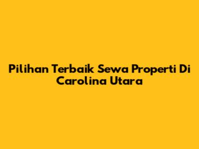 Pilihan Terbaik Sewa Properti Di Carolina Utara