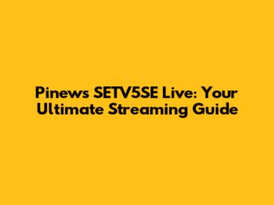 Pinews SETV5SE Live: Your Ultimate Streaming Guide
