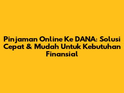 Pinjaman Online Ke DANA: Solusi Cepat & Mudah Untuk Kebutuhan Finansial