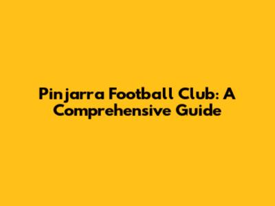 Pinjarra Football Club: A Comprehensive Guide