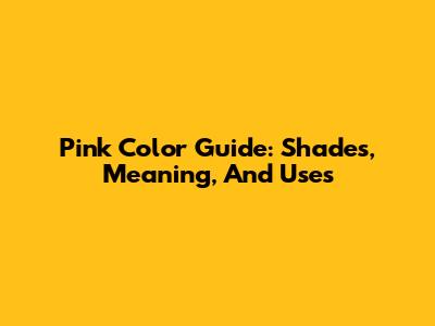 Pink Color Guide: Shades, Meaning, And Uses