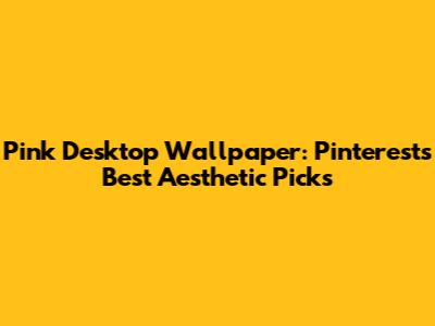Pink Desktop Wallpaper: Pinterest's Best Aesthetic Picks