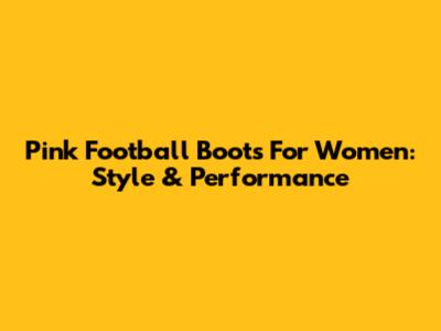 Pink Football Boots For Women: Style & Performance