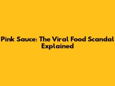 Pink Sauce: The Viral Food Scandal Explained