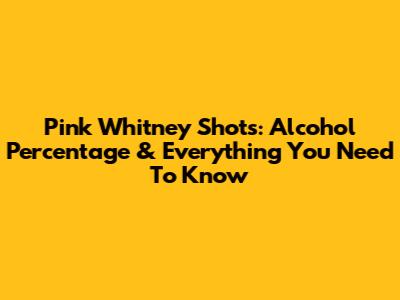 Pink Whitney Shots: Alcohol Percentage & Everything You Need To Know