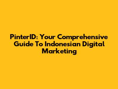 PinterID: Your Comprehensive Guide To Indonesian Digital Marketing