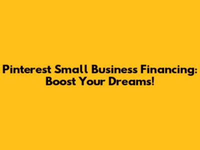 Pinterest Small Business Financing: Boost Your Dreams!