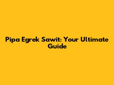 Pipa Egrek Sawit: Your Ultimate Guide