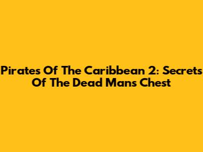 Pirates Of The Caribbean 2: Secrets Of The Dead Man's Chest