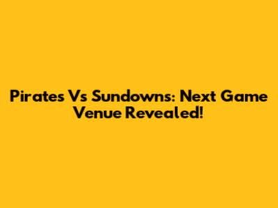 Pirates Vs Sundowns: Next Game Venue Revealed!
