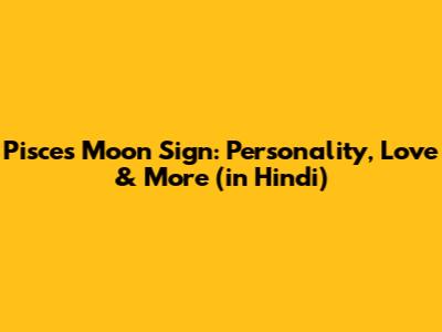 Pisces Moon Sign: Personality, Love & More (in Hindi)